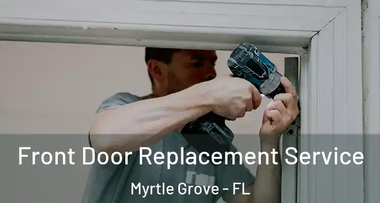  Front Door Replacement Service Myrtle Grove - FL